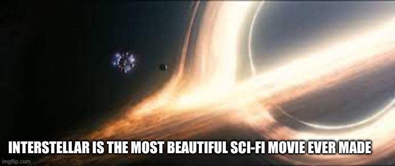 This is the truth | INTERSTELLAR IS THE MOST BEAUTIFUL SCI-FI MOVIE EVER MADE | made w/ Imgflip meme maker