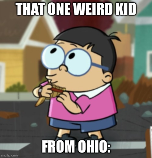 That weird kid | THAT ONE WEIRD KID; FROM OHIO: | image tagged in only in ohio | made w/ Imgflip meme maker