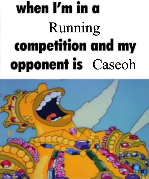 Definitely a win | Running; Caseoh | image tagged in when i'm in a competition and my opponent is winner edition | made w/ Imgflip meme maker