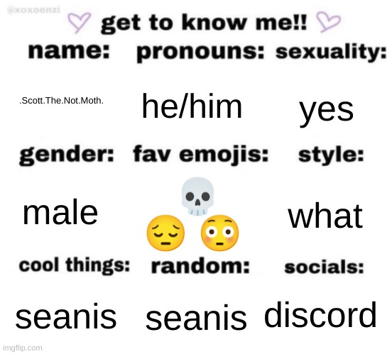 i am no longer a moth | .Scott.The.Not.Moth. he/him; yes; 💀 😔 😳; what; male; discord; seanis; seanis | image tagged in get to know me but better | made w/ Imgflip meme maker
