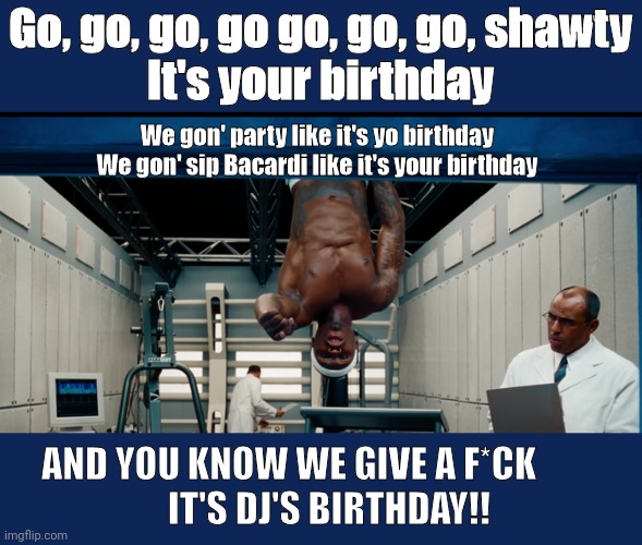 50 Cent Birthday | Go, go, go, go go, go, go, shawty
It's your birthday; We gon' party like it's yo birthday
We gon' sip Bacardi like it's your birthday; AND YOU KNOW WE GIVE A F*CK              
IT'S DJ'S BIRTHDAY!! | image tagged in 50 cent birthday | made w/ Imgflip meme maker