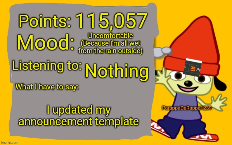 ParappaDaRappa1239 announcement temp | 115,057; Uncomfortable (Because I'm all wet from the rain outside); Nothing; I updated my announcement template | image tagged in parappadarappa1239 announcement temp | made w/ Imgflip meme maker