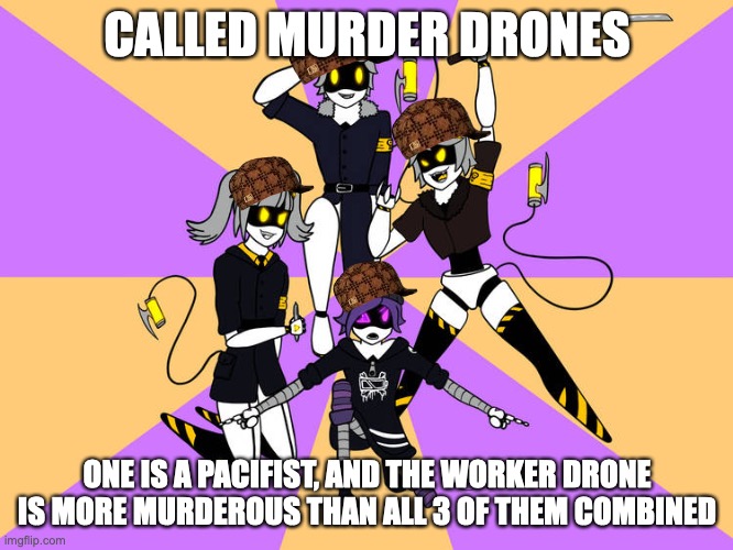 md logic | CALLED MURDER DRONES; ONE IS A PACIFIST, AND THE WORKER DRONE IS MORE MURDEROUS THAN ALL 3 OF THEM COMBINED | image tagged in murder drones gang,murder drones,memes,logic | made w/ Imgflip meme maker