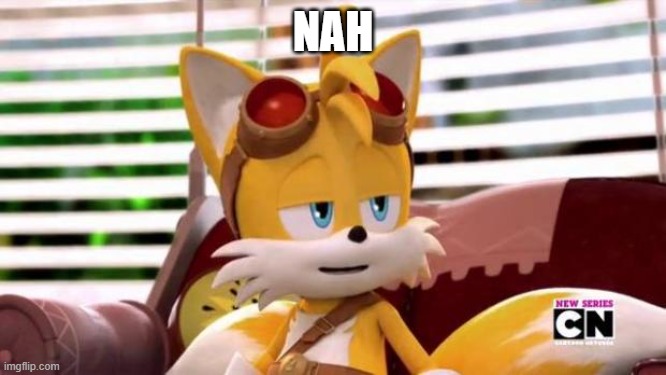 Scumbag Tails | NAH | image tagged in scumbag tails | made w/ Imgflip meme maker