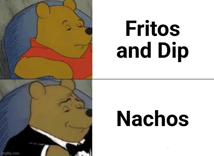 Tuxedo Winnie The Pooh Meme | Fritos and Dip Nachos | image tagged in memes,tuxedo winnie the pooh | made w/ Imgflip meme maker