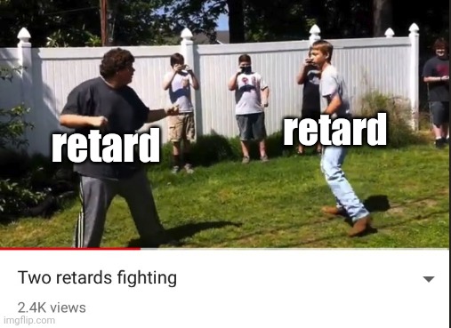Two retards fighting | retard; retard | image tagged in two retards fighting | made w/ Imgflip meme maker