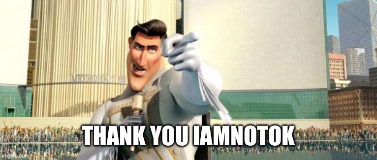 Megamind Thank You Random Citizen | THANK YOU IAMNOTOK | image tagged in megamind thank you random citizen | made w/ Imgflip meme maker