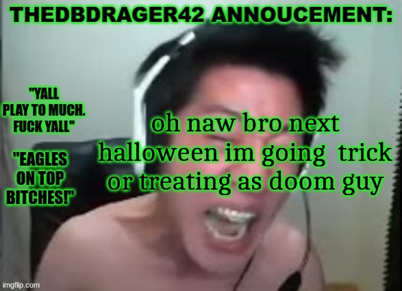 thedbdrager42s annoucement template | oh naw bro next halloween im going  trick or treating as doom guy | image tagged in thedbdrager42s annoucement template | made w/ Imgflip meme maker