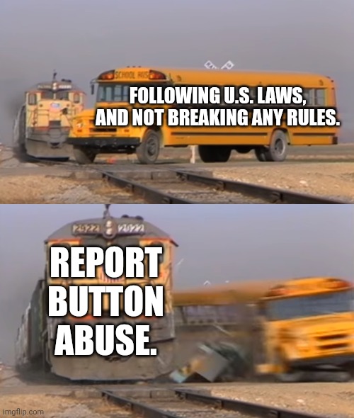 You are right, you don't understand what free speech is. | FOLLOWING U.S. LAWS, AND NOT BREAKING ANY RULES. REPORT BUTTON ABUSE. | image tagged in a train hitting a school bus | made w/ Imgflip meme maker