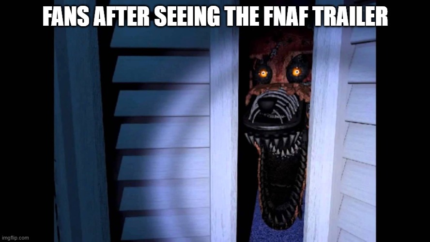 fans after seeing fnaf movie trailer | FANS AFTER SEEING THE FNAF TRAILER | image tagged in foxy fnaf 4,foxy | made w/ Imgflip meme maker