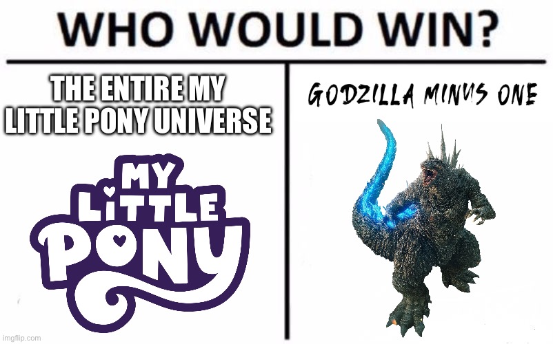 Godzilla mid dif | THE ENTIRE MY LITTLE PONY UNIVERSE | image tagged in memes,who would win,godzilla minus one,my little pony | made w/ Imgflip meme maker