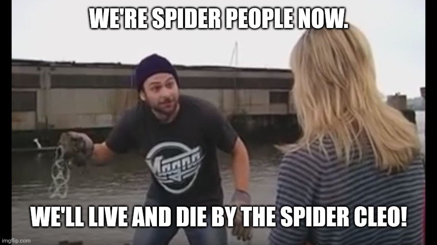 We’re crab people now | WE'RE SPIDER PEOPLE NOW. WE'LL LIVE AND DIE BY THE SPIDER CLEO! | image tagged in we re crab people now | made w/ Imgflip meme maker
