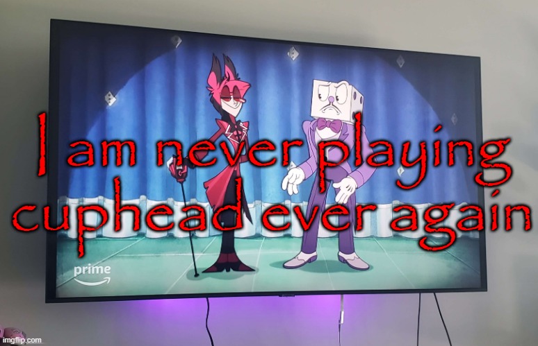 I am never playing cuphead ever again | made w/ Imgflip meme maker