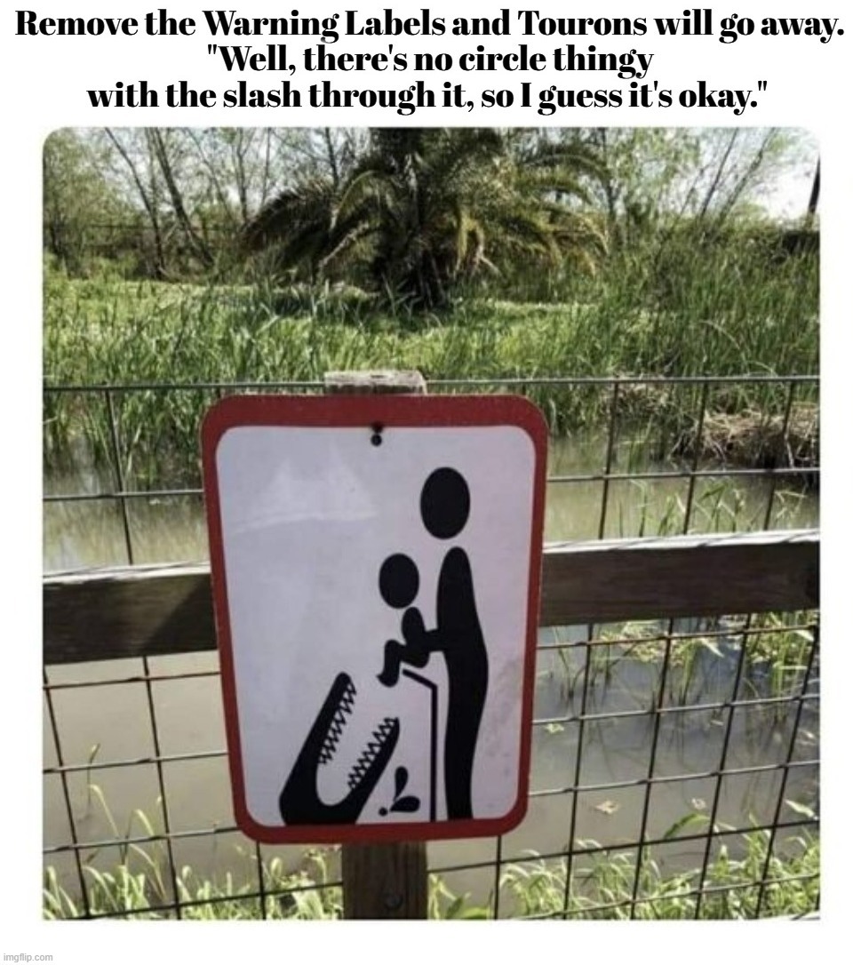 Remove the Warning Labels and Tourons will go away. | image tagged in tourons,morons,stupid people,special kind of stupid,stupid liberals,darwin award | made w/ Imgflip meme maker