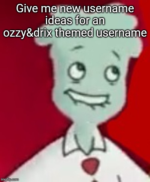 Got damn 2 | Give me new username ideas for an ozzy&drix themed username | image tagged in got damn 2 | made w/ Imgflip meme maker