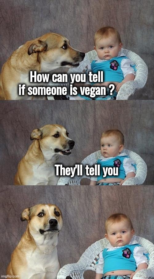 Dad Joke Dog Meme | How can you tell if someone is vegan ? They'll tell you | image tagged in memes,dad joke dog | made w/ Imgflip meme maker