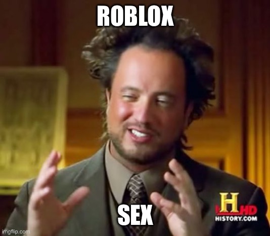 Ancient Aliens Meme | ROBLOX SEX | image tagged in memes,ancient aliens | made w/ Imgflip meme maker