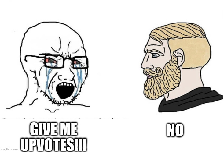 Declined. | NO; GIVE ME UPVOTES!!! | image tagged in soyboy vs yes chad,upvote beggars | made w/ Imgflip meme maker