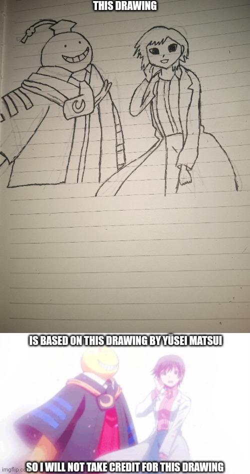 THIS DRAWING; IS BASED ON THIS DRAWING BY YŪSEI MATSUI; SO I WILL NOT TAKE CREDIT FOR THIS DRAWING | made w/ Imgflip meme maker