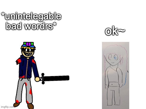 them in a nutshell | ok~; *unintelegable bad wordrs* | made w/ Imgflip meme maker