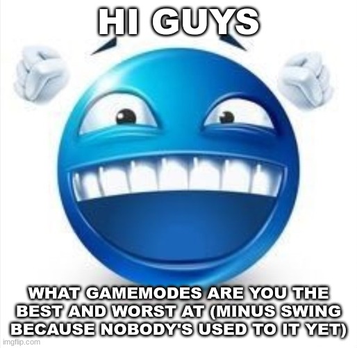 I'll go first, best: spider and ball worst: ship and wave | HI GUYS; WHAT GAMEMODES ARE YOU THE BEST AND WORST AT (MINUS SWING BECAUSE NOBODY'S USED TO IT YET) | image tagged in laughing blue guy | made w/ Imgflip meme maker