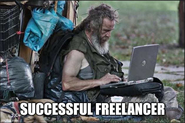 hobo | SUCCESSFUL FREELANCER | image tagged in hobo | made w/ Imgflip meme maker