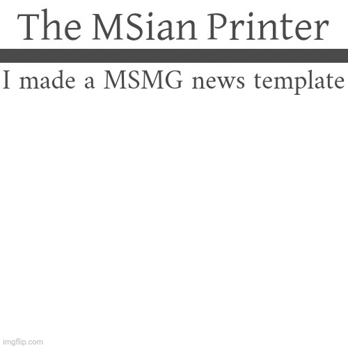 The MSian Printer | I made a MSMG news template | image tagged in the msian printer | made w/ Imgflip meme maker
