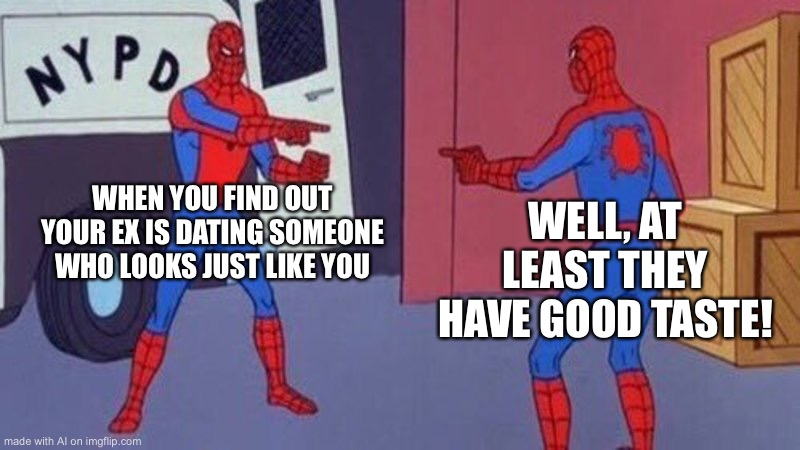 You know it’s the future when AI makes good memes | WHEN YOU FIND OUT YOUR EX IS DATING SOMEONE WHO LOOKS JUST LIKE YOU; WELL, AT LEAST THEY HAVE GOOD TASTE! | image tagged in spiderman pointing at spiderman | made w/ Imgflip meme maker
