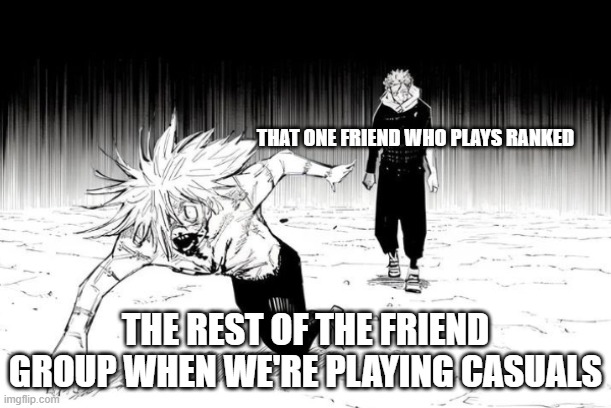 Yuji chasing mahito | THAT ONE FRIEND WHO PLAYS RANKED; THE REST OF THE FRIEND GROUP WHEN WE'RE PLAYING CASUALS | image tagged in yuji chasing mahito | made w/ Imgflip meme maker