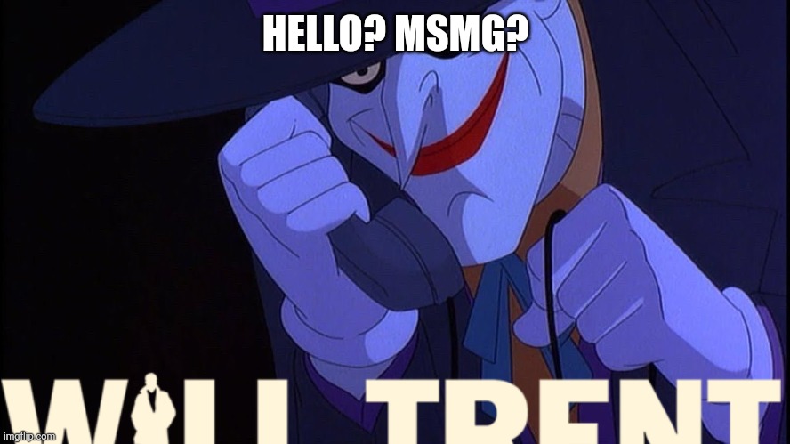 Gotta remind you all. | HELLO? MSMG? | image tagged in joker prank call,will trent,abc | made w/ Imgflip meme maker