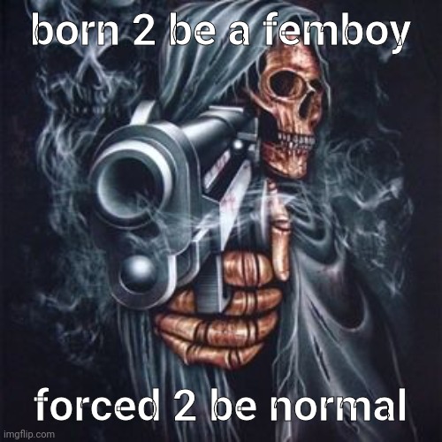 born 2 shit, forced 2 wipe | born 2 be a femboy; forced 2 be normal | image tagged in born 2 shit forced 2 wipe | made w/ Imgflip meme maker