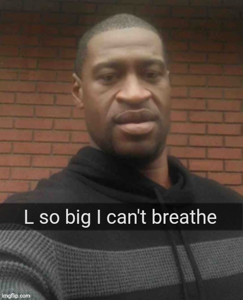 L so big I can't breathe | image tagged in l so big i can't breathe | made w/ Imgflip meme maker