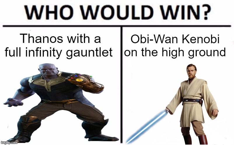 this battle will be legendary | Thanos with a full infinity gauntlet; Obi-Wan Kenobi on the high ground | image tagged in memes,who would win | made w/ Imgflip meme maker