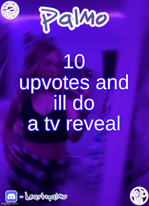 m | 10 upvotes and ill do a tv reveal | image tagged in palmo or sum announcem follow me,m | made w/ Imgflip meme maker