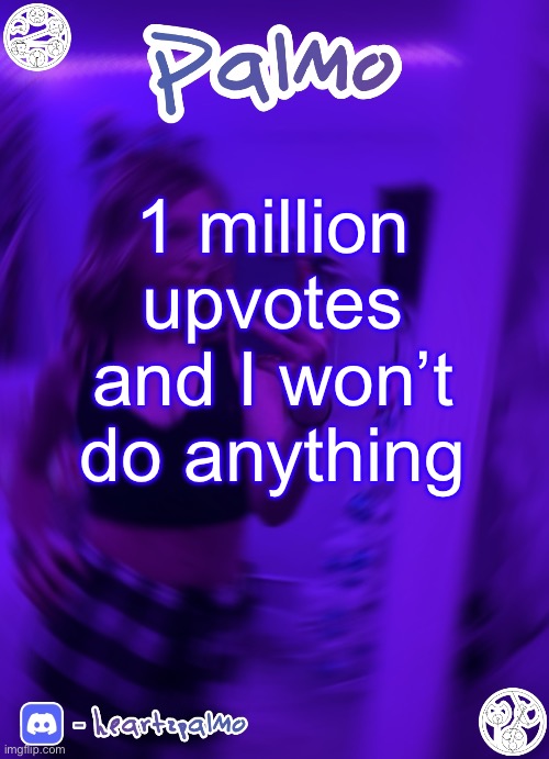 1 million upvotes and I won’t do anything | image tagged in palmo or sum announcem follow me | made w/ Imgflip meme maker