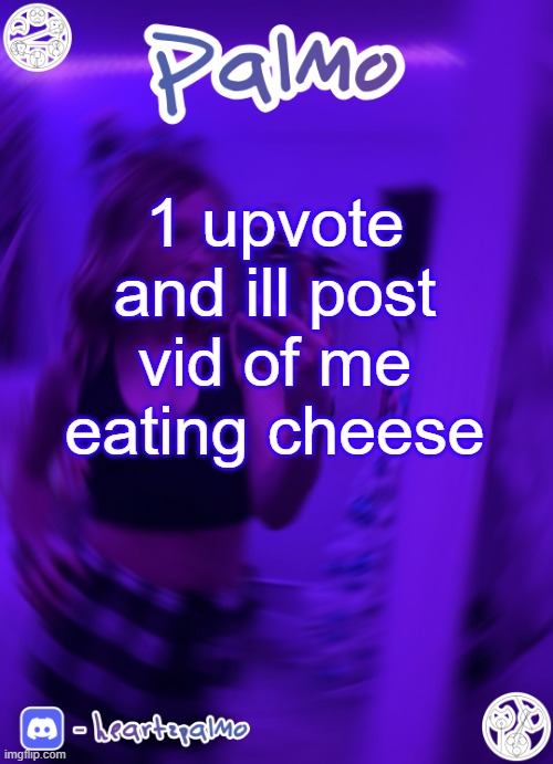 1 upvote and ill post vid of me eating cheese | image tagged in palmo or sum announcem follow me | made w/ Imgflip meme maker