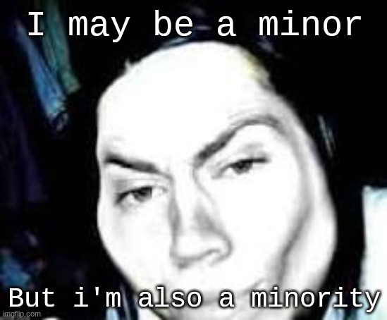 Girls i'm free | I may be a minor; But i'm also a minority | image tagged in jeff the rizzler | made w/ Imgflip meme maker