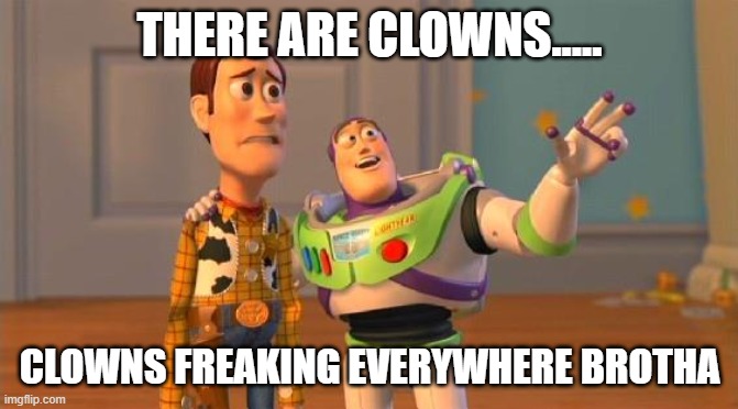 TOYSTORY EVERYWHERE | THERE ARE CLOWNS..... CLOWNS FREAKING EVERYWHERE BROTHA | image tagged in toystory everywhere | made w/ Imgflip meme maker