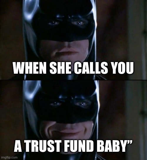 Orphan | WHEN SHE CALLS YOU; A TRUST FUND BABY” | image tagged in memes,batman smiles,orphan,trust fund | made w/ Imgflip meme maker