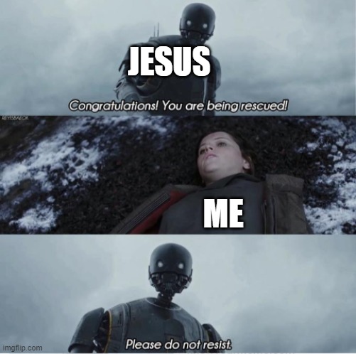 Congratulations you are being rescued please do not resist | JESUS; ME | image tagged in congratulations you are being rescued please do not resist | made w/ Imgflip meme maker