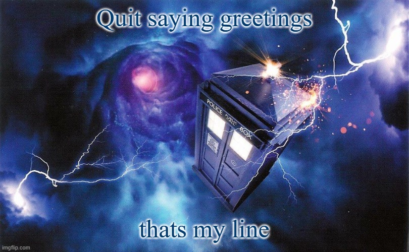 The_Doctor's Template | Quit saying greetings; thats my line | image tagged in the_doctor's template | made w/ Imgflip meme maker