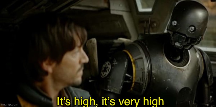 It’s high, it’s very high | image tagged in k2so high | made w/ Imgflip meme maker