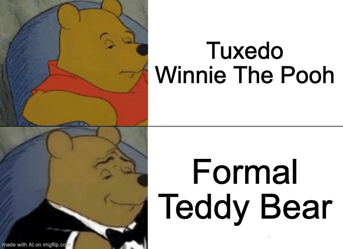 Oui Oui | Tuxedo Winnie The Pooh; Formal Teddy Bear | image tagged in memes,tuxedo winnie the pooh,funny | made w/ Imgflip meme maker