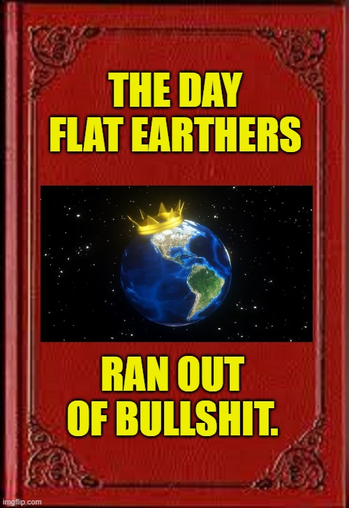 THE DAY FLAT EARTHERS; RAN OUT OF BULLSHIT. | image tagged in book cover | made w/ Imgflip meme maker