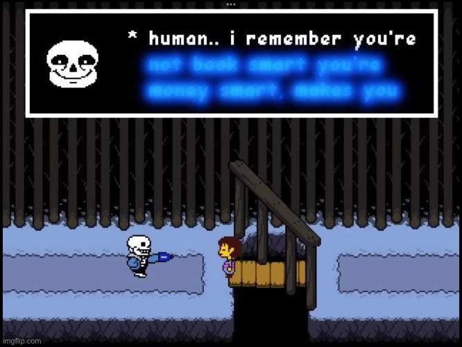 Book Smart, not money smart. | image tagged in sans undertale | made w/ Imgflip meme maker