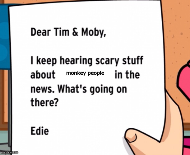 Dear Tim and Moby. | monkey people | image tagged in dear tim and moby | made w/ Imgflip meme maker
