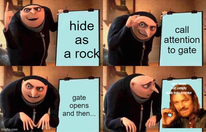 how to get into mordor | hide as a rock; call attention to gate; gate opens and then... one does not simply walk into mordor | image tagged in memes,gru's plan | made w/ Imgflip meme maker