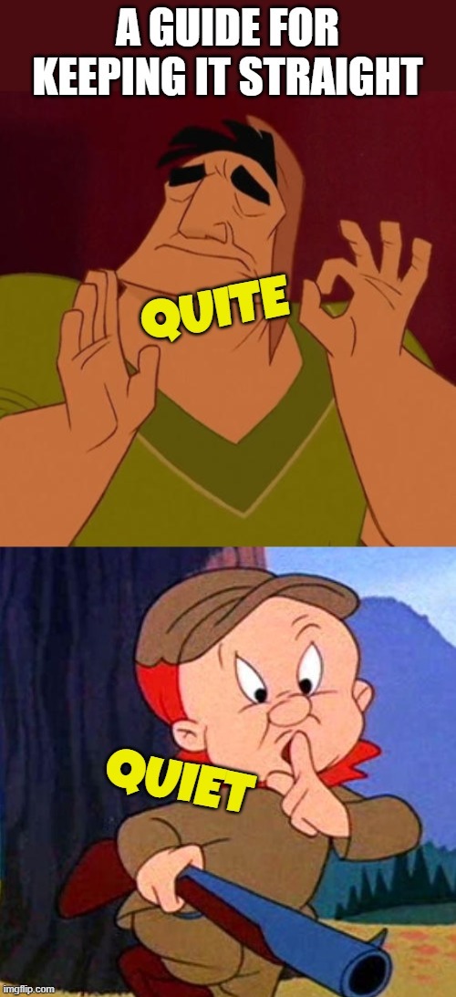 I see "quite kid in class" so often I began to wonder if it was done on purpose | image tagged in memes,quite,quiet,when x just right,elmer fudd | made w/ Imgflip meme maker