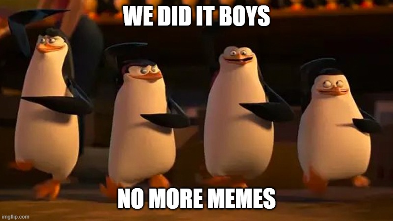 sample | WE DID IT BOYS; NO MORE MEMES | image tagged in we did it boys | made w/ Imgflip meme maker