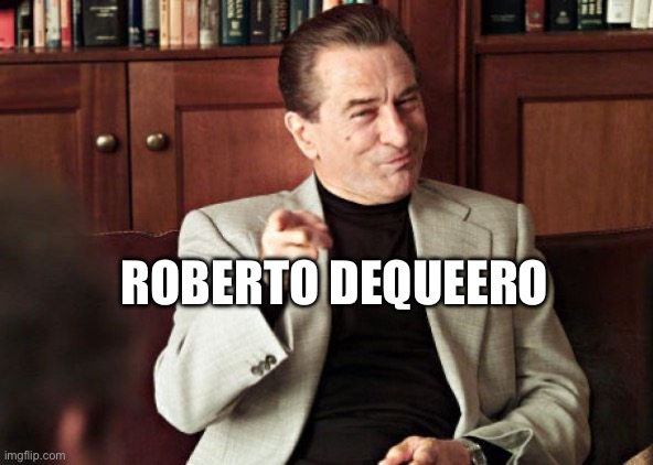 Dequeero | ROBERTO DEQUEERO | image tagged in robert deniro | made w/ Imgflip meme maker